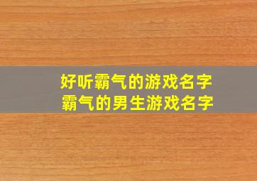 好听霸气的游戏名字 霸气的男生游戏名字